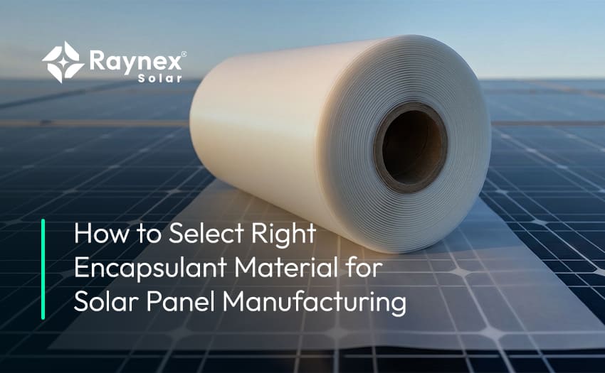 Blog 4 Right Encapsulant Material for Solar Panel Manufacturing